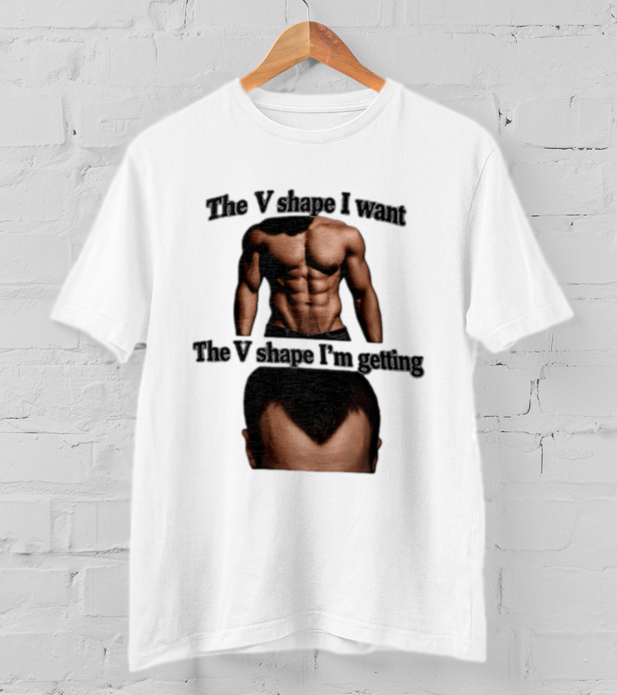 The V Shape I Want The V Shape I'm Getting Fitness Gym Hair Loss Humor T-Shirt