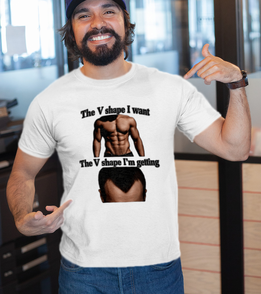 The V Shape I Want The V Shape I'm Getting Fitness Gym Hair Loss Humor T-Shirt