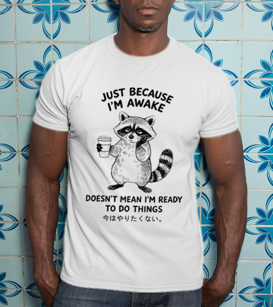 Raccoon Coffee Just Because I'm Awake Doesn't Mean I'm Ready To Do Things T-Shirt