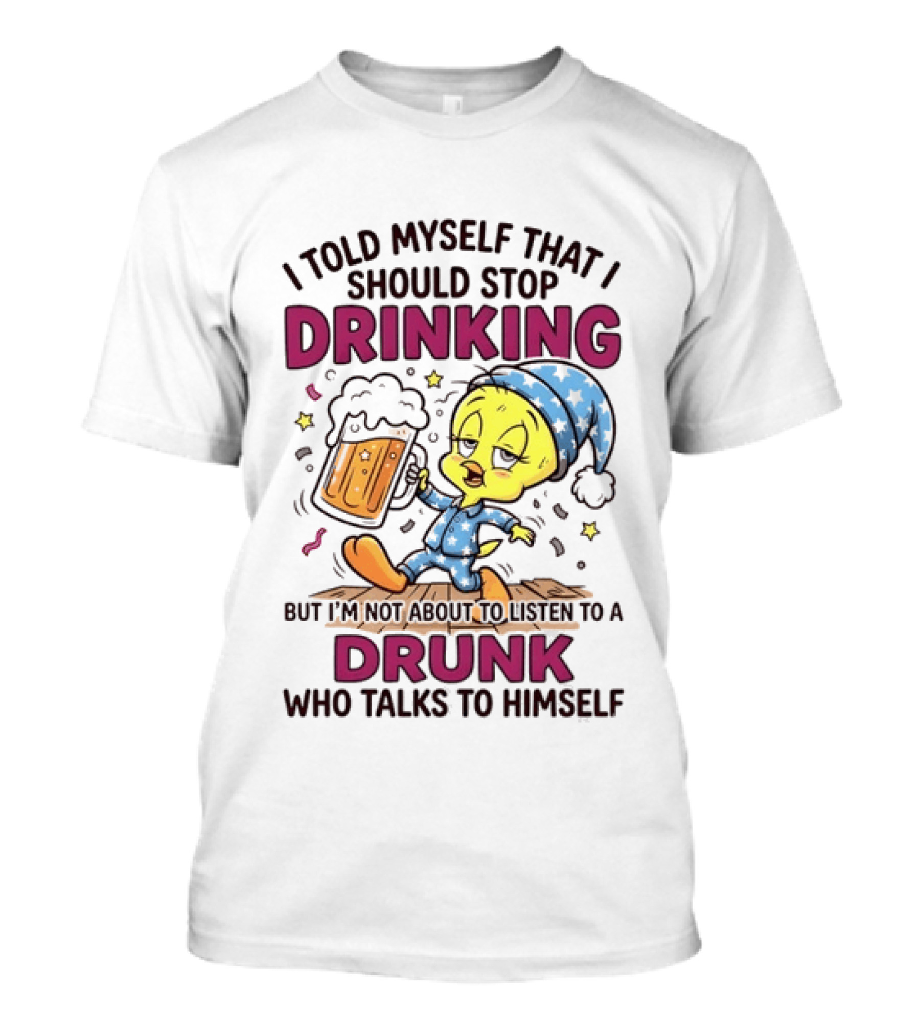 I Told Myself That I Should Stop Drinking But I'm Not About To Listen To A Drunk Who Talks To Himself Tweety Bird T-Shirt