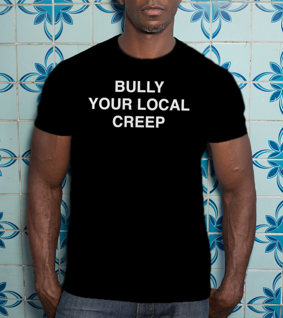 Bully Your Local Creep T-Shirt