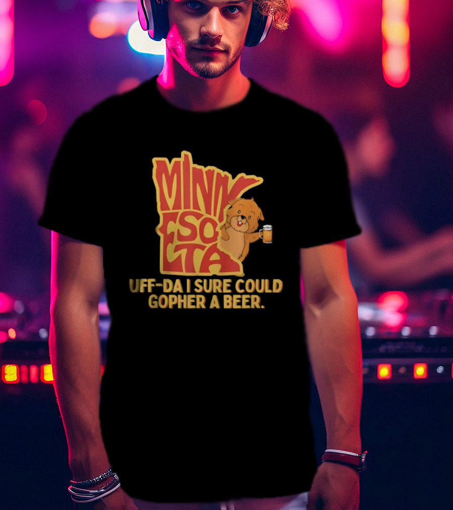 Minnesota Uff Da I Sure Could Gopher A Beer With Cute Gopher Holding Beer T-Shirt
