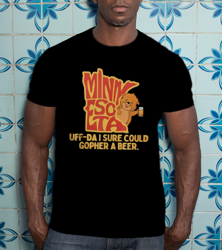 Minnesota Uff Da I Sure Could Gopher A Beer With Cute Gopher Holding Beer T-Shirt