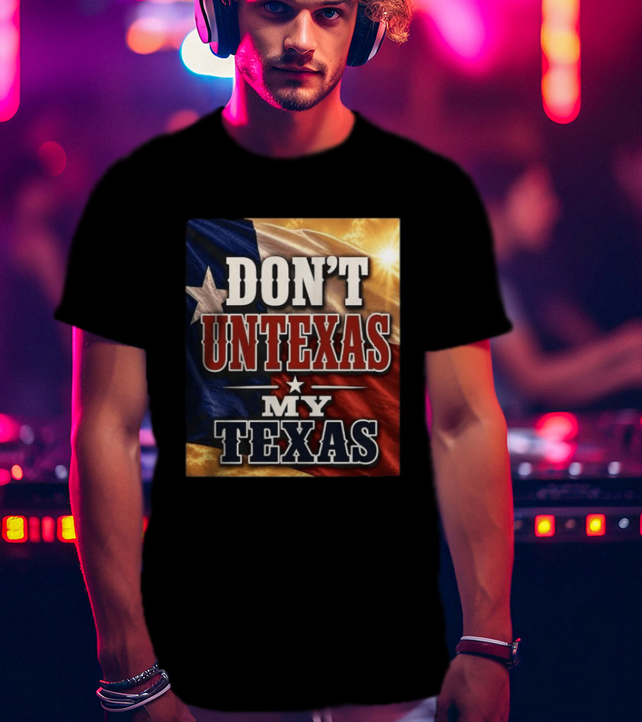 Don't Untexas My Texas 2026 Texas Flag Patriotic T-Shirt