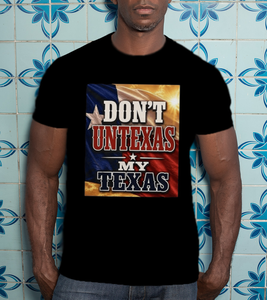 Don't Untexas My Texas 2026 Texas Flag Patriotic T-Shirt
