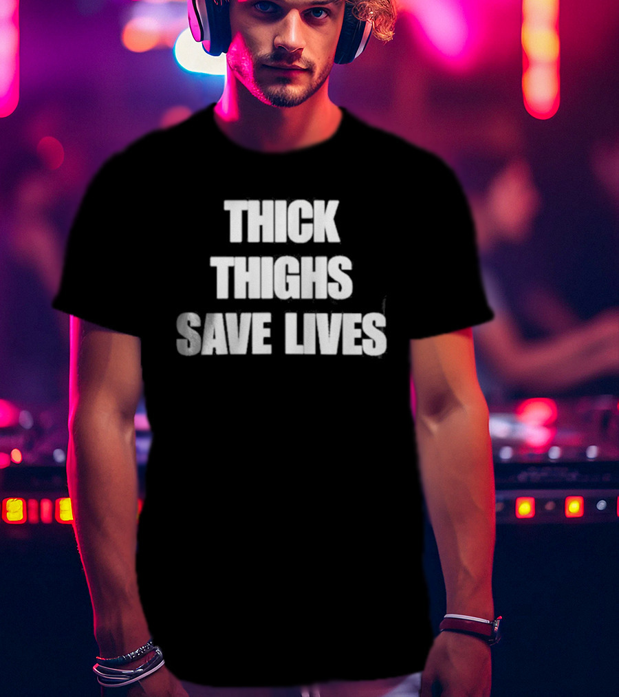Thick Thighs Save Lives Body Positivity Empowerment T-Shirt