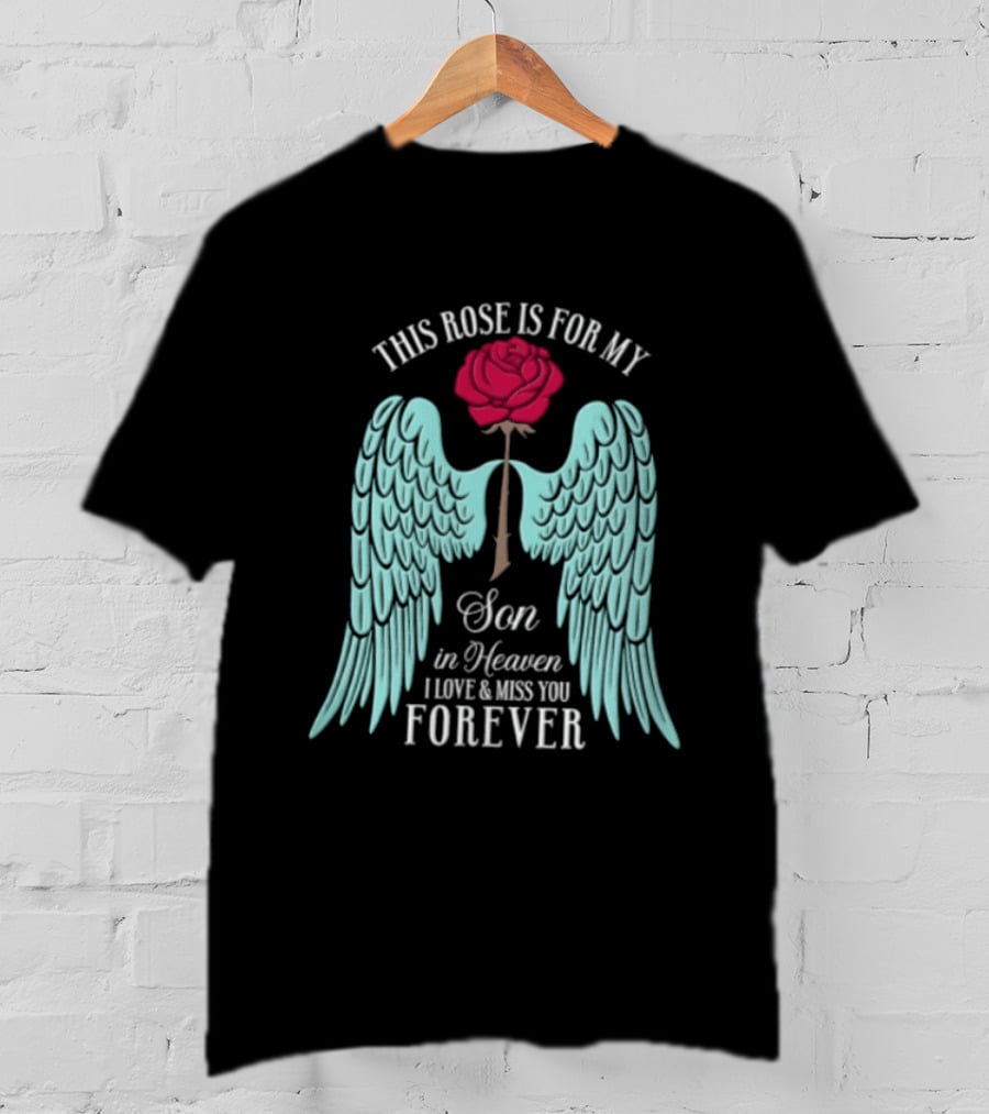This Rose Is For My Son In Heaven I Love And Miss You Forever Angel Wings T-Shirt