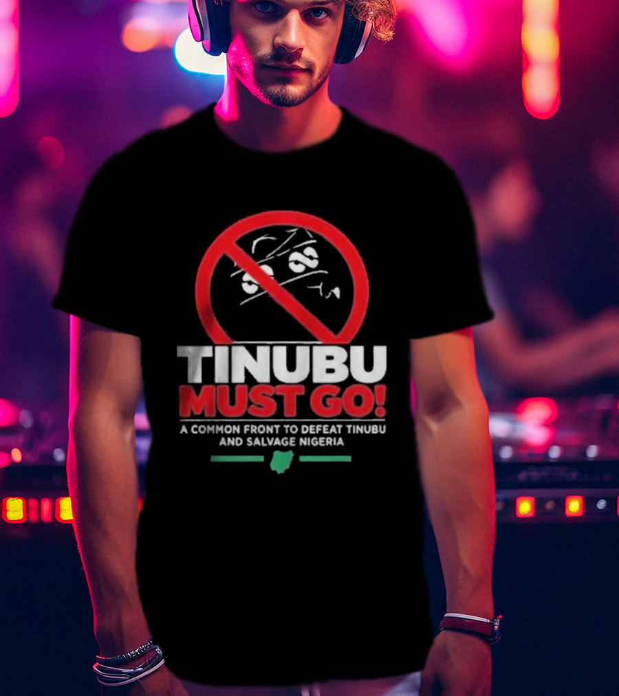 Tinubu Must Go A Common Front To Defeat Tinubu And Salvage Nigeria T-Shirt