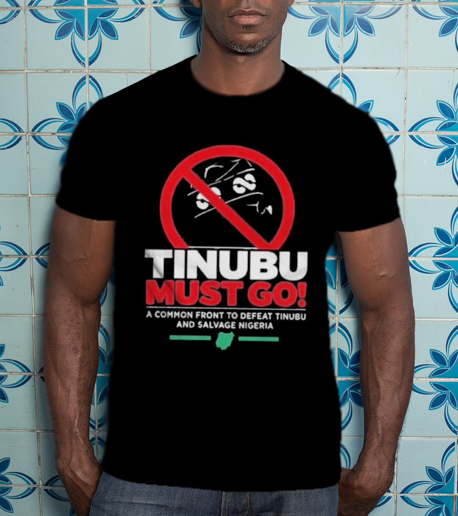 Tinubu Must Go A Common Front To Defeat Tinubu And Salvage Nigeria T-Shirt