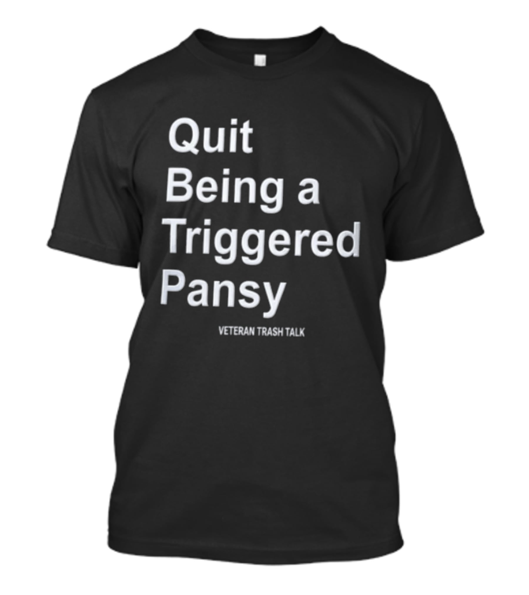 Quit Being A Triggered Pansy Veteran Trash Talk T-Shirt