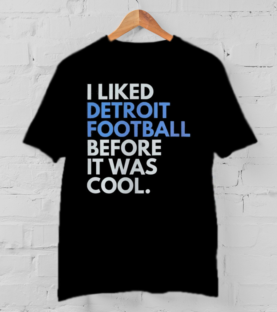 I Liked Detroit Football Before It Was T-Shirt