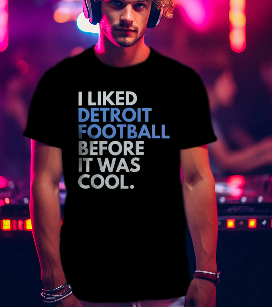 I Liked Detroit Football Before It Was T-Shirt