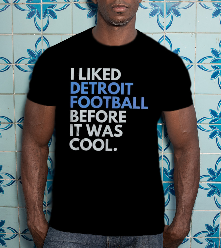 I Liked Detroit Football Before It Was T-Shirt