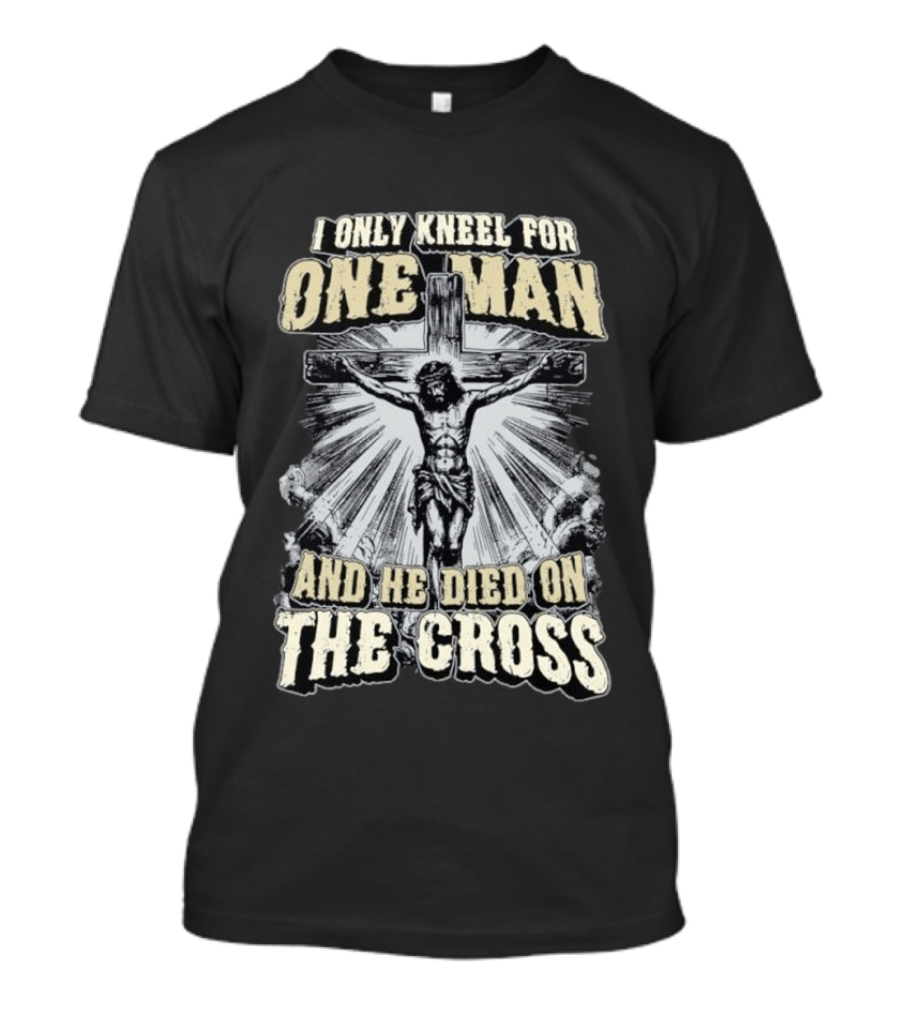 I Only Kneel For One Man He Died On The Cross Christian Faith T-Shirt