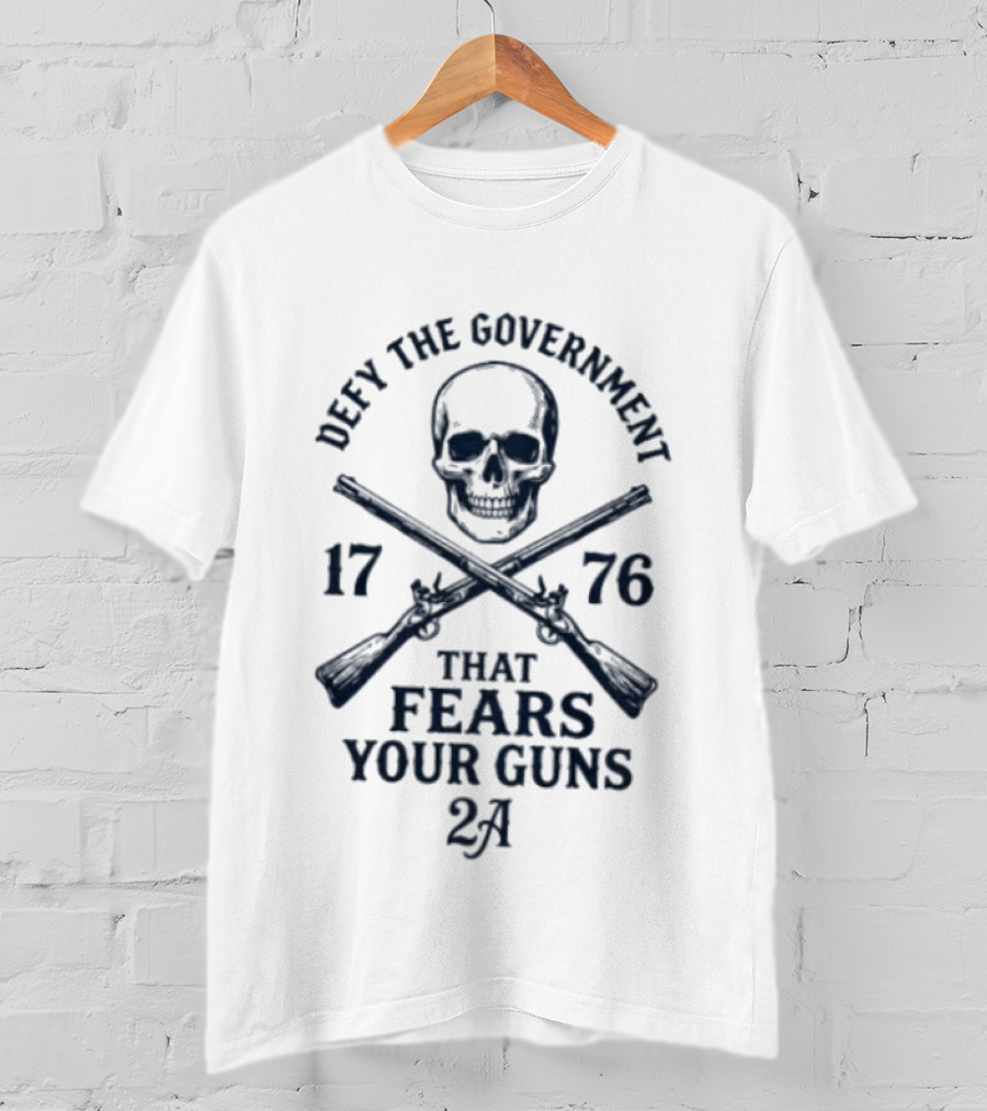 Defy The Government 1776 Skull And Crossed Guns That Fears Your Guns 2A T-Shirt