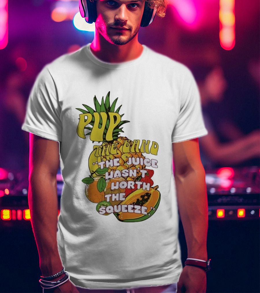 Pup The Band The Juice Wasn't Worth The Squeeze Pineapple Tropical Fruit T-Shirt