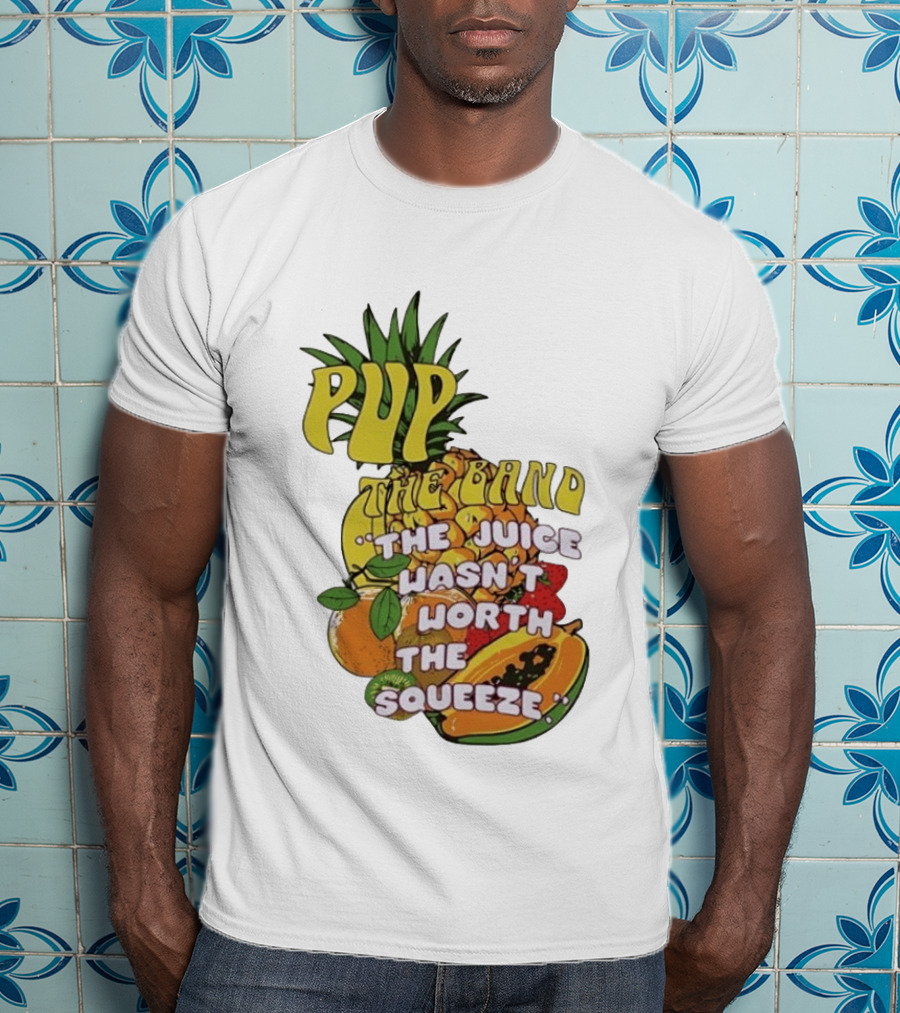 Pup The Band The Juice Wasn't Worth The Squeeze Pineapple Tropical Fruit T-Shirt