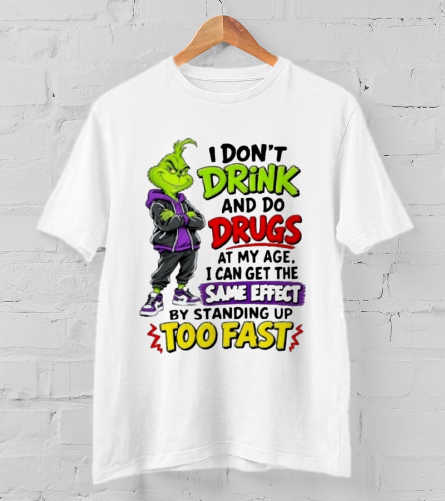The Grinch I Don't Drink And Do Drugs Same Effect Standing Up Too Fast T-Shirt