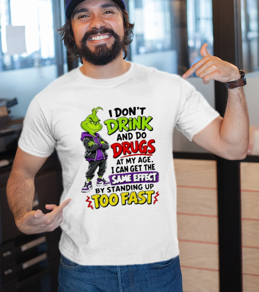 The Grinch I Don't Drink And Do Drugs Same Effect Standing Up Too Fast T-Shirt