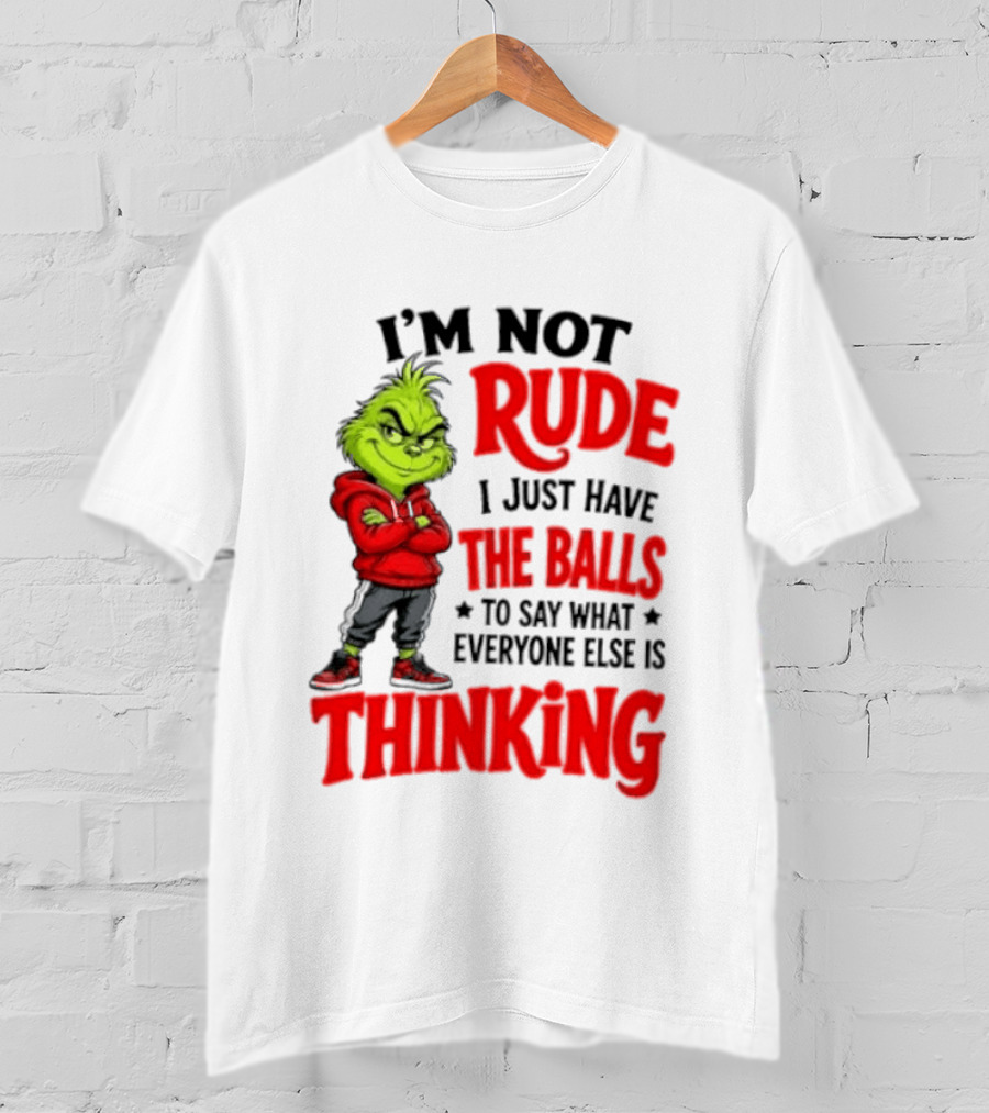 The Grinch I'm Not Rude I Just Have The Balls To Say What Everyone Else Is Thinking T-Shirt
