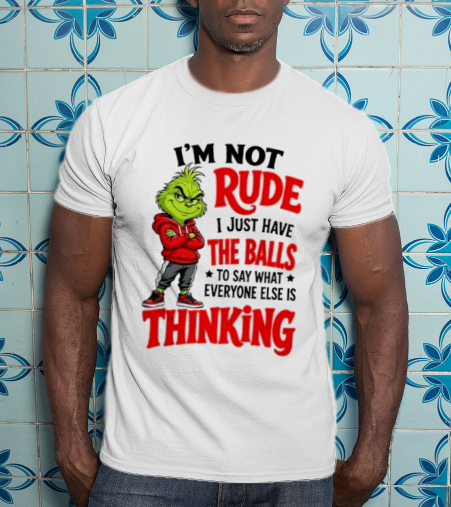 The Grinch I'm Not Rude I Just Have The Balls To Say What Everyone Else Is Thinking T-Shirt