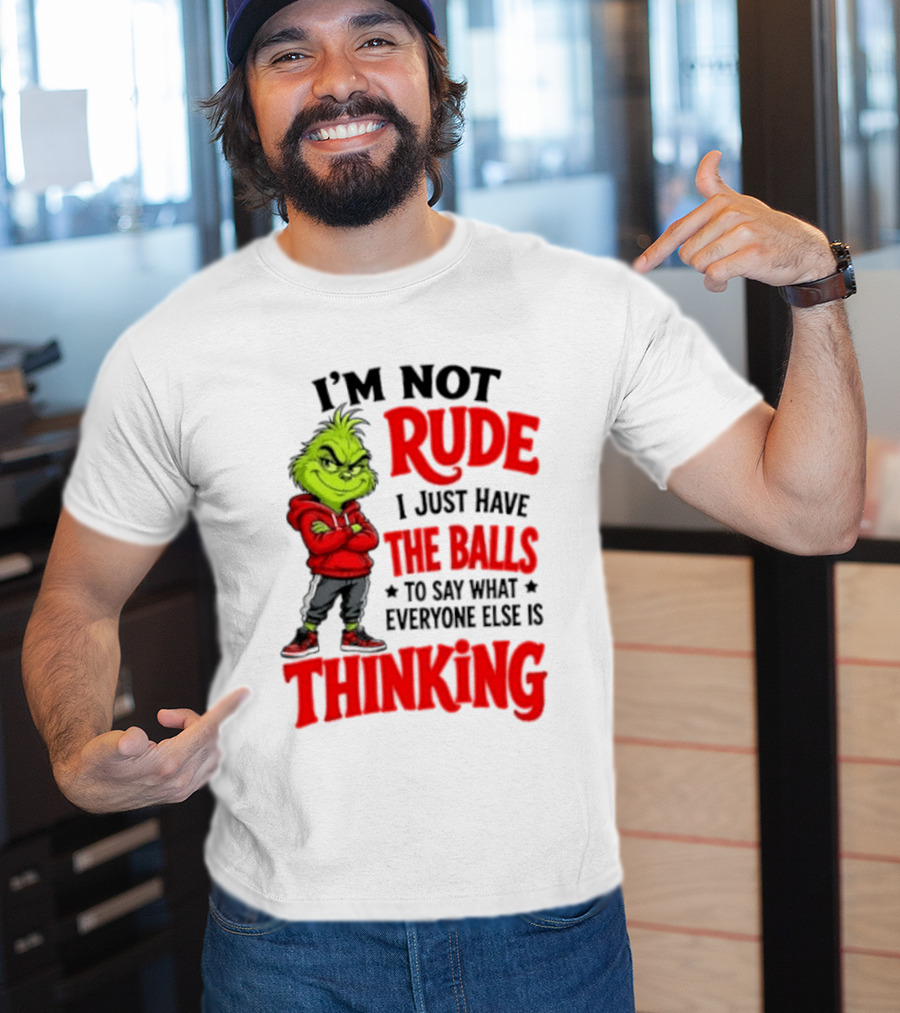 The Grinch I'm Not Rude I Just Have The Balls To Say What Everyone Else Is Thinking T-Shirt