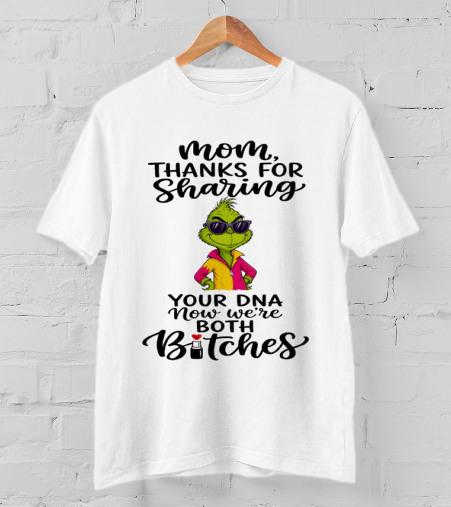 Mom Thanks For Sharing Your DNA Now We're Both Bitches Grinch Sunglasses T-Shirt
