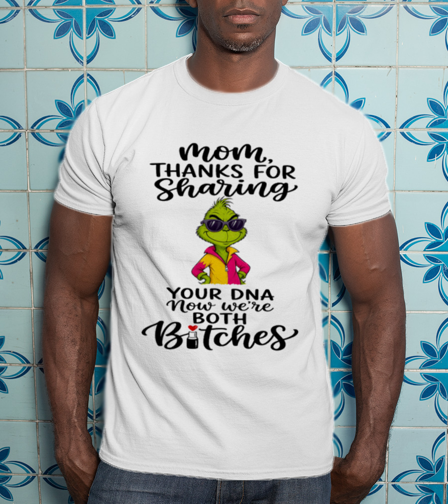 Mom Thanks For Sharing Your DNA Now We're Both Bitches Grinch Sunglasses T-Shirt