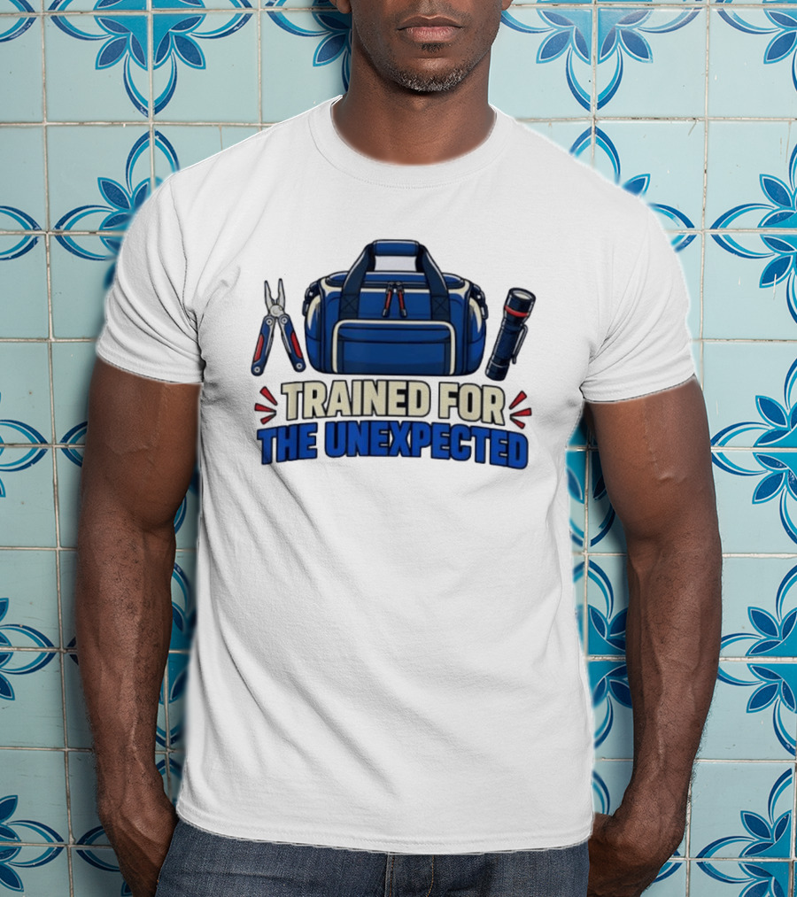 Trained For The Unexpected Emergency Toolkit Bag Flashlight And Multi Tool T-Shirt