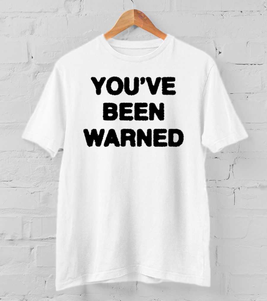 YOU'VE BEEN WARNED Warning Caution Message T-Shirt