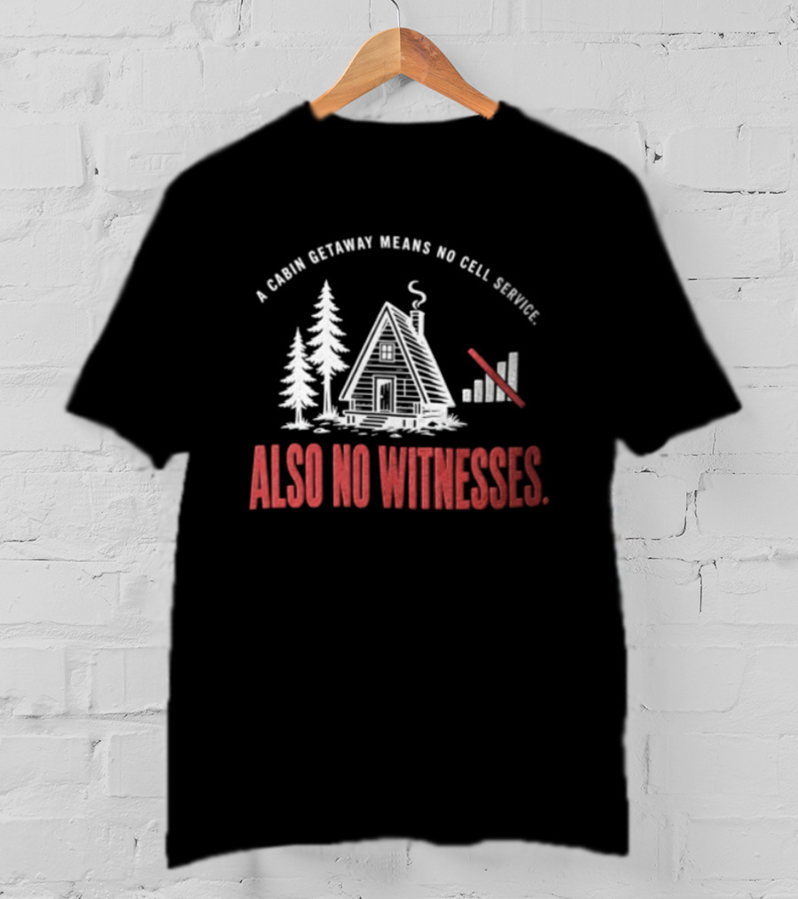 A Cabin Getaway Means No Cell Service Also No Witnesses Pine Trees Signal Bars T-Shirt