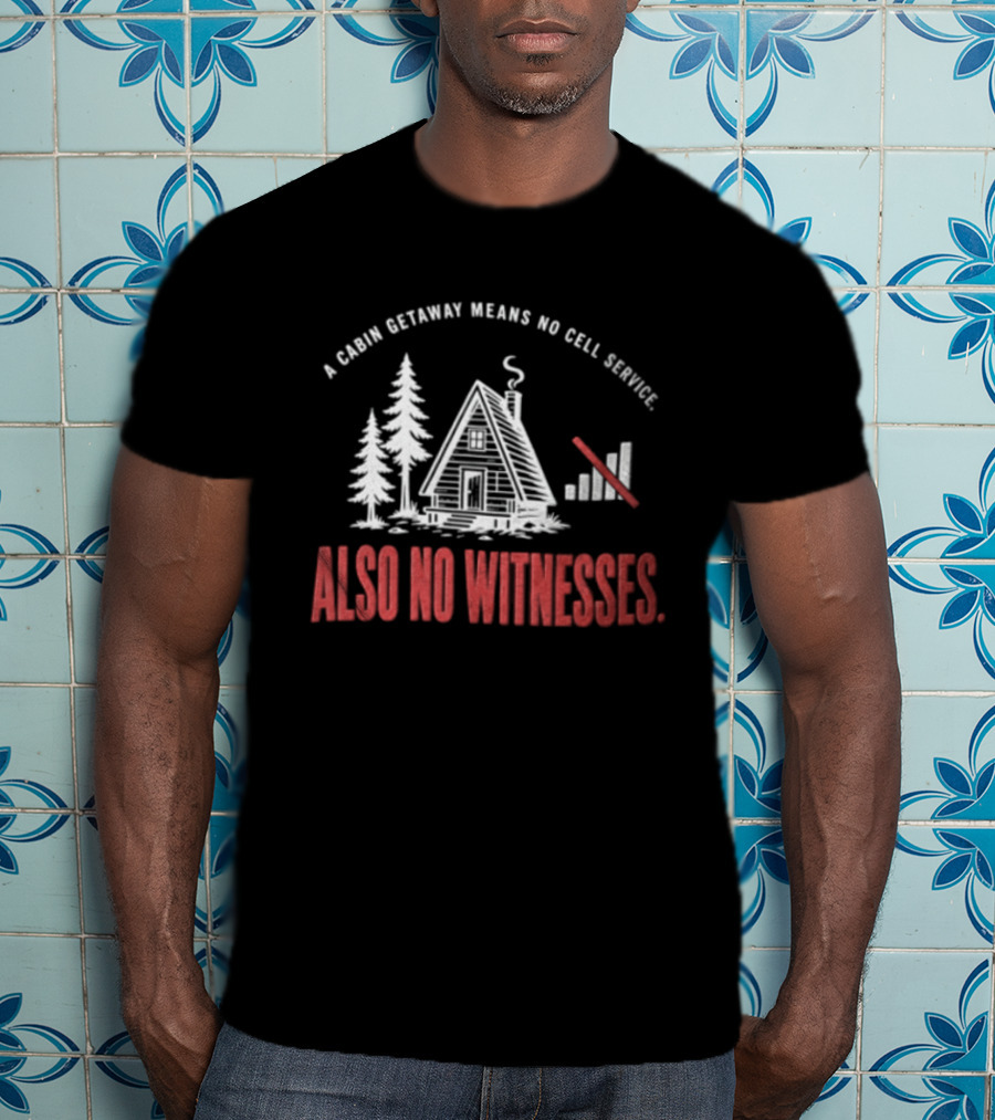 A Cabin Getaway Means No Cell Service Also No Witnesses Pine Trees Signal Bars T-Shirt
