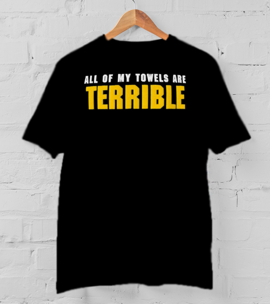 All Of My Towels Are Terrible T-Shirt