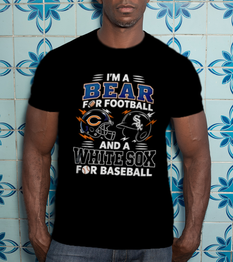 I'm A Bear For Football And A White Sox For Baseball T-Shirt