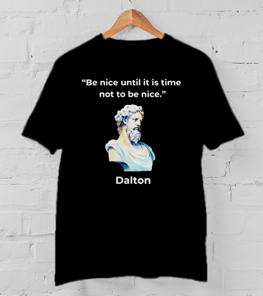 Dalton Be Nice Until It Is Time Not To Be Nice Quote With Classical Bust T-Shirt