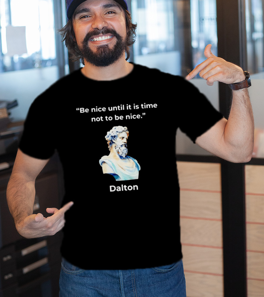 Dalton Be Nice Until It Is Time Not To Be Nice Quote With Classical Bust T-Shirt