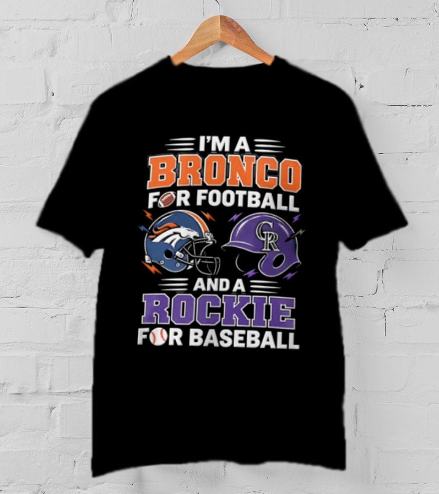 I'm A Bronco For Football And A Rockie For Baseball Denver Broncos Colorado Rockies T-Shirt