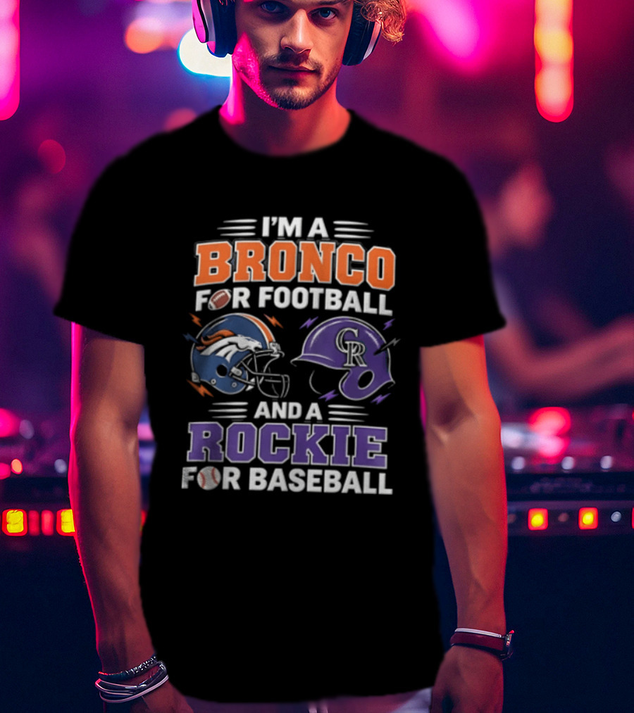 I'm A Bronco For Football And A Rockie For Baseball Denver Broncos Colorado Rockies T-Shirt