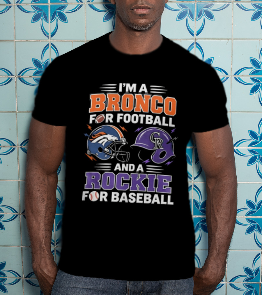 I'm A Bronco For Football And A Rockie For Baseball Denver Broncos Colorado Rockies T-Shirt