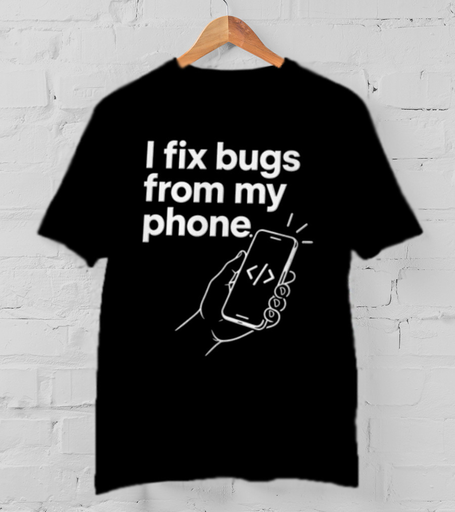 I Fix Bugs From My Phone Hand Holding Smartphone Coding T-Shirt