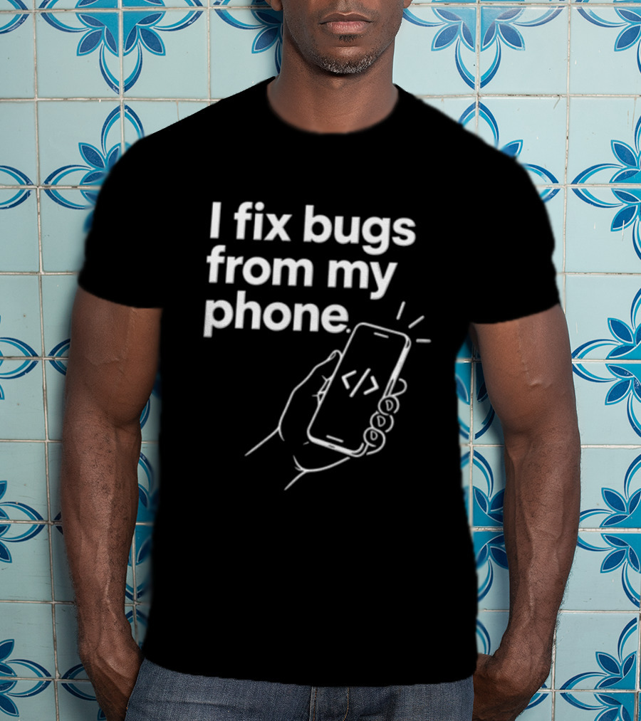 I Fix Bugs From My Phone Hand Holding Smartphone Coding T-Shirt
