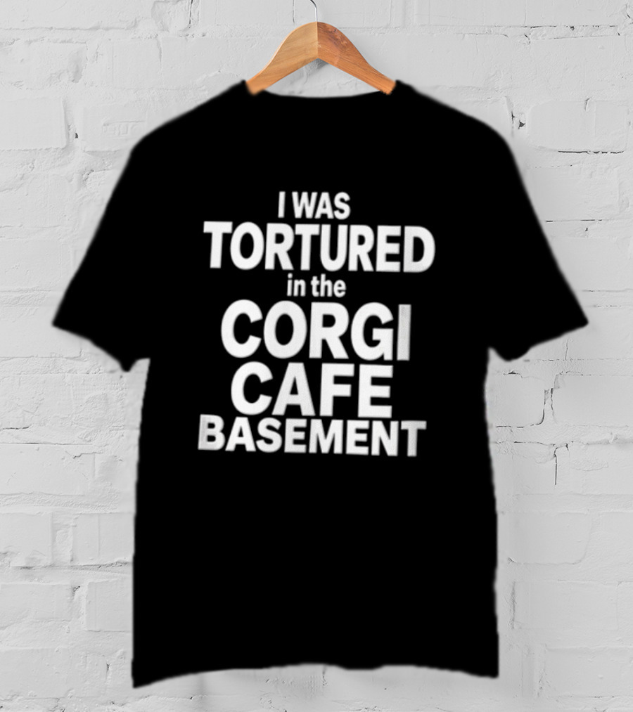I Was Tortured In The Corgi Cafe Basement White Black T-Shirt