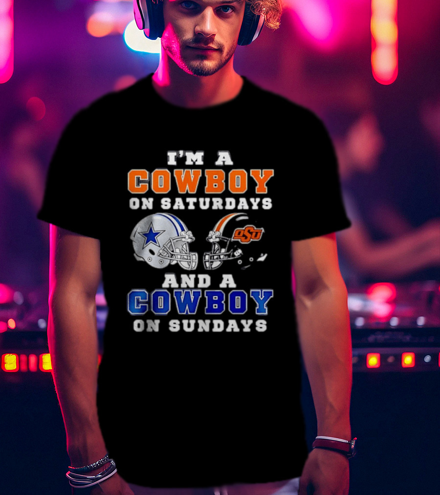 I'm A Cowboy On Saturdays Oklahoma State And A Cowboy On Sundays Dallas Cowboys T-Shirt