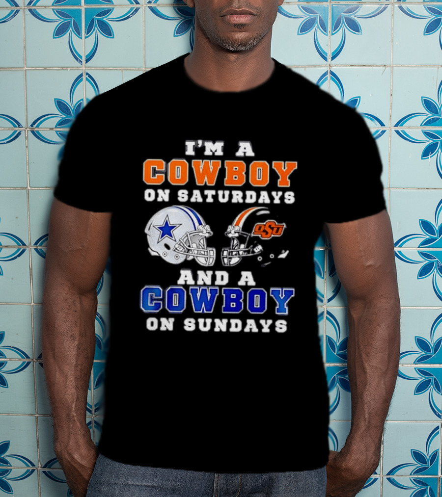 I'm A Cowboy On Saturdays Oklahoma State And A Cowboy On Sundays Dallas Cowboys T-Shirt