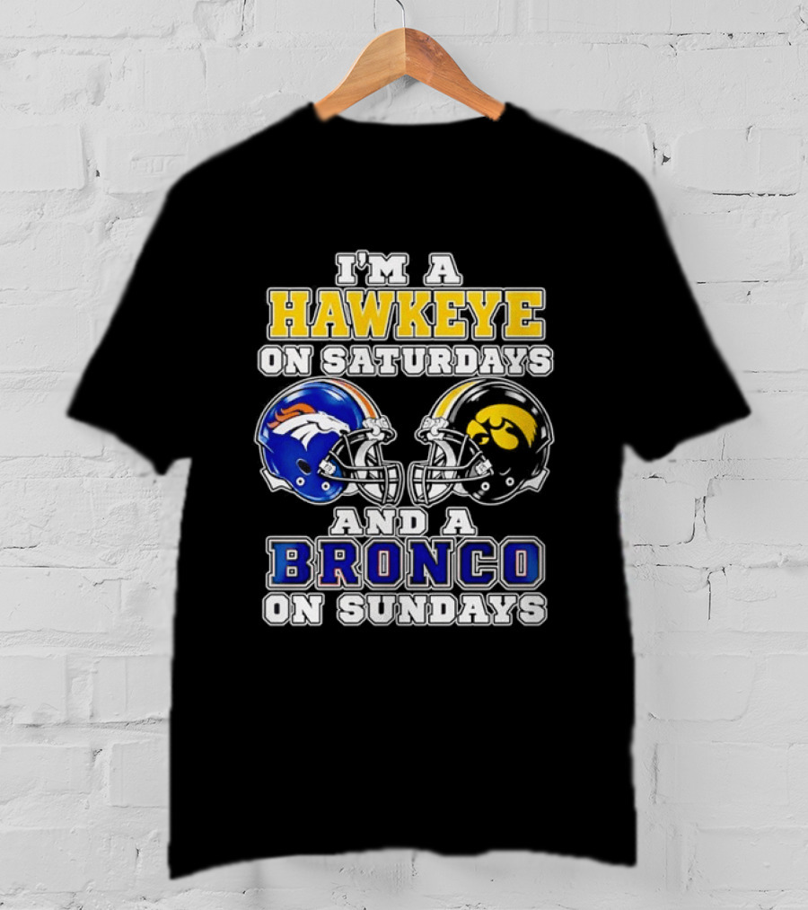 I'm A Hawkeye On Saturdays And A Bronco On Sundays Iowa Football Denver Fans T-Shirt