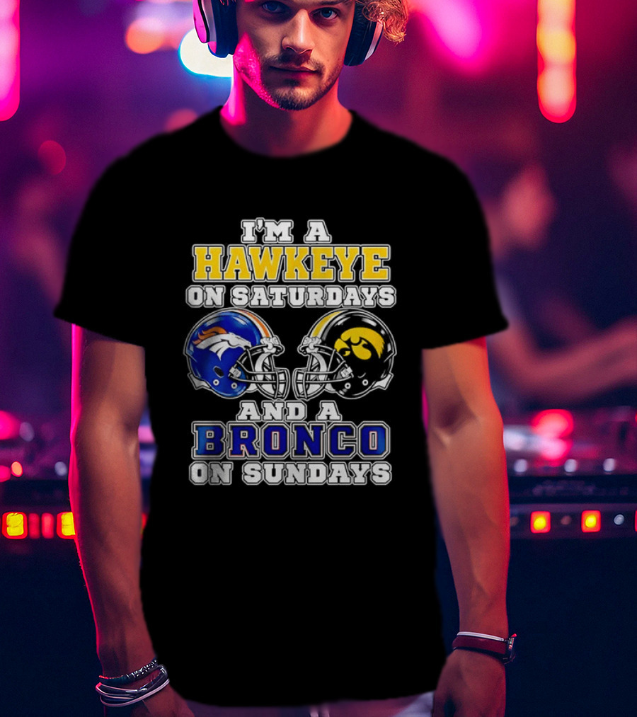 I'm A Hawkeye On Saturdays And A Bronco On Sundays Iowa Football Denver Fans T-Shirt
