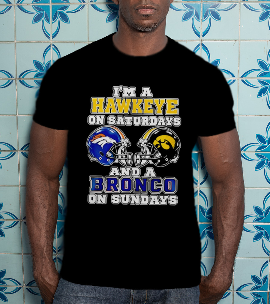 I'm A Hawkeye On Saturdays And A Bronco On Sundays Iowa Football Denver Fans T-Shirt