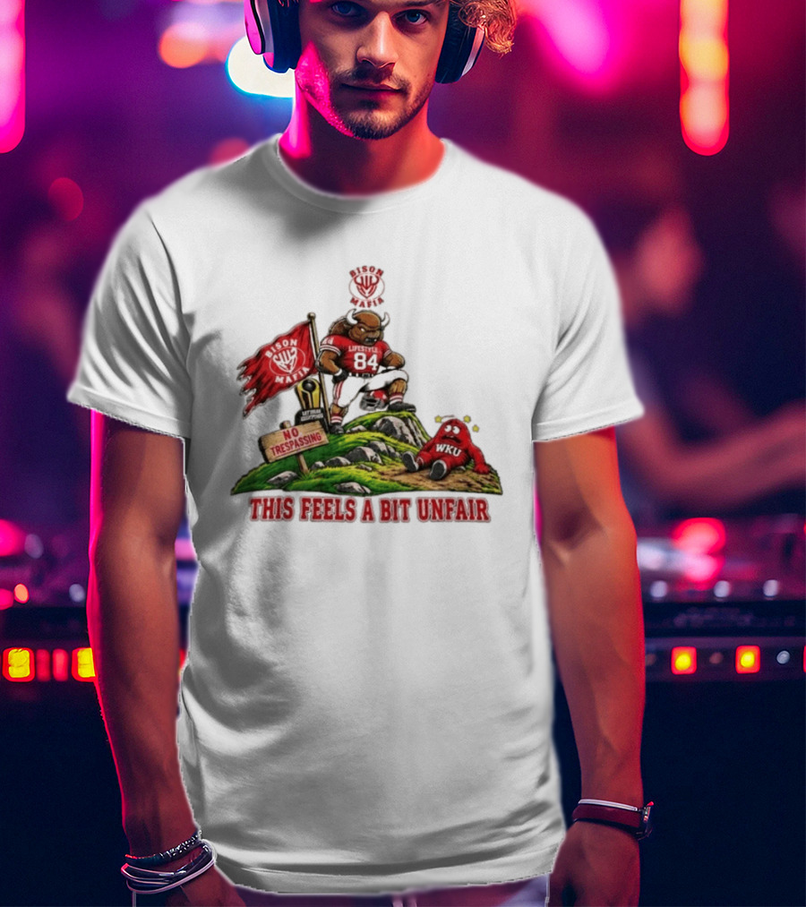 Bison Mafia Lifestyle 84 No Trespassing WKU Feels Unfair T-Shirt