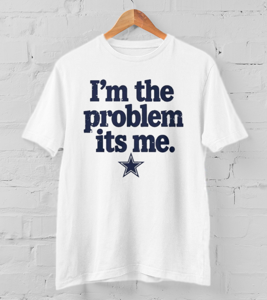 Dallas Cowboys I'm The Problem Its Me Star T-Shirt