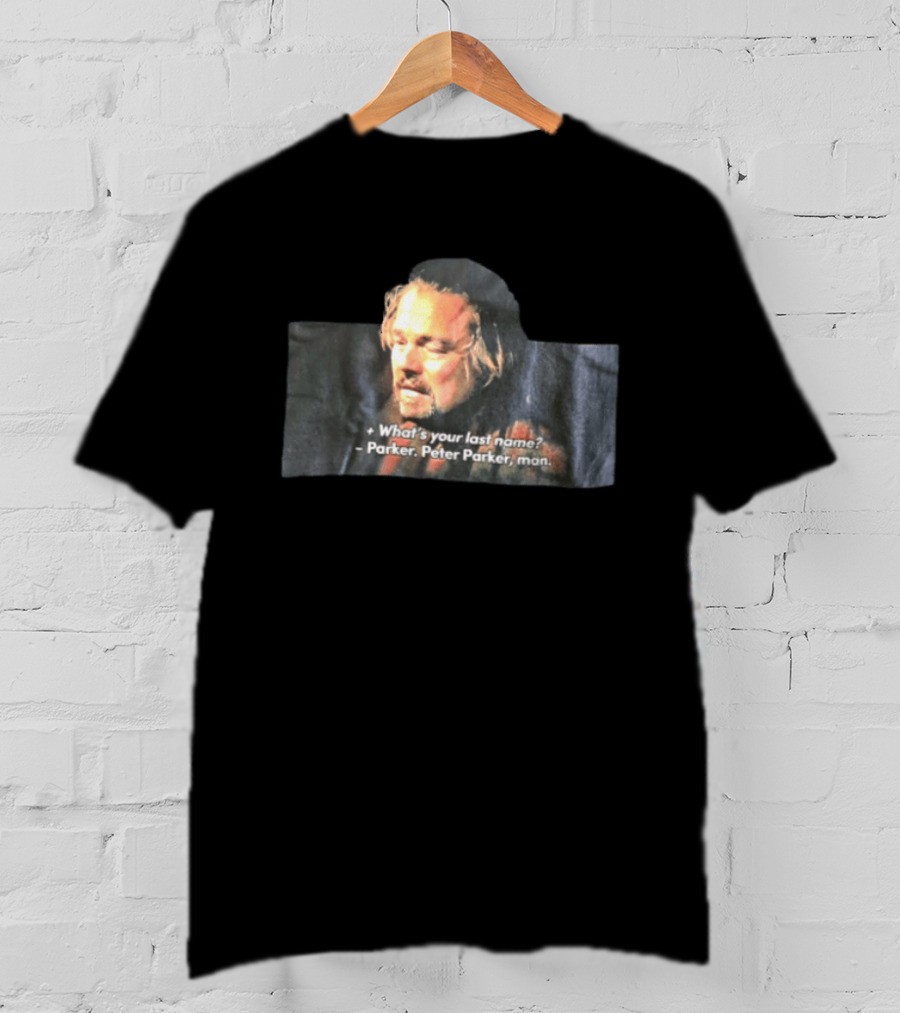 Leonardo Dicaprio What's Your Last Name Parker Peter Parker Man T-Shirt